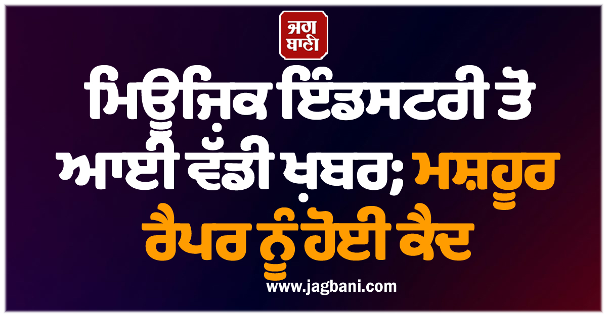 ਮਿਊਜ਼ਿਕ ਇੰਡਸਟਰੀ ਤੋਂ ਆਈ ਵੱਡੀ ਖ਼ਬਰ; ਮਸ਼ਹੂਰ ਰੈਪਰ ਨੂੰ ਹੋਈ ਕੈਦ