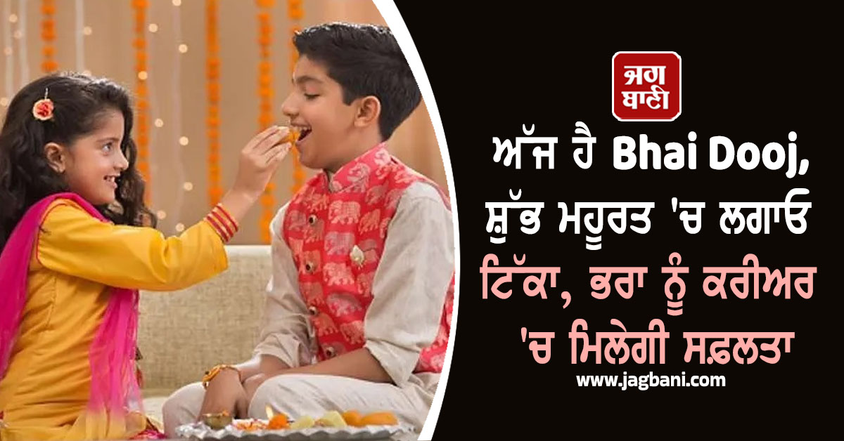 ਅੱਜ ਹੈ Bhai Dooj, ਸ਼ੁੱਭ ਮਹੂਰਤ 'ਚ ਲਗਾਓ ਟਿੱਕਾ, ਭਰਾ ਨੂੰ ਕਰੀਅਰ 'ਚ ਮਿਲੇਗੀ ਸਫ਼ਲਤਾ