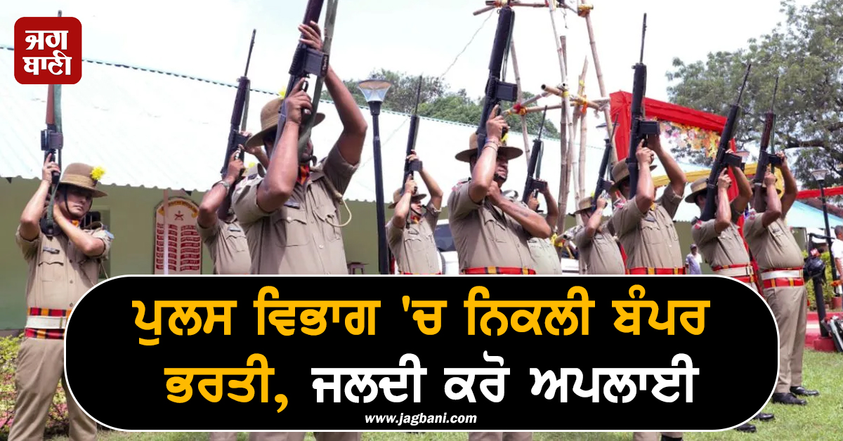 ਪੁਲਸ ਵਿਭਾਗ 'ਚ ਨਿਕਲੀ ਬੰਪਰ ਭਰਤੀ, ਜਲਦੀ ਕਰੋ ਅਪਲਾਈ