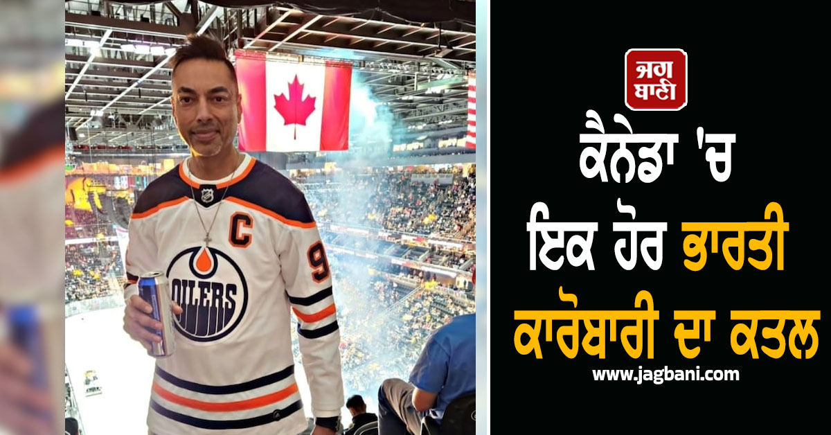 ਕੈਨੇਡਾ 'ਚ ਇਕ ਹੋਰ ਭਾਰਤੀ ਕਾਰੋਬਾਰੀ ਦਾ ਕਤਲ, ਕਾਰ ‘ਤੇ ਪਿਸ਼ਾਬ ਕਰਨ ਤੋਂ ਰੋਕਣ ‘ਤੇ ਕੀਤਾ ਗਿਆ ਹਮਲਾ