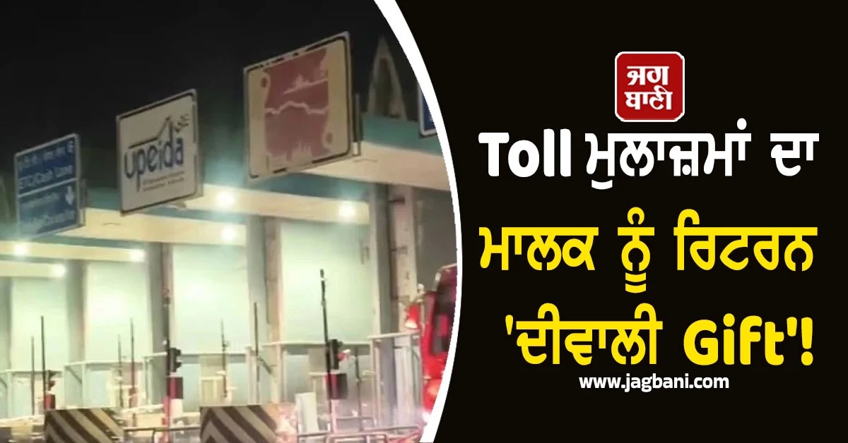 Toll ਮੁਲਾਜ਼ਮਾਂ ਦਾ ਰਿਟਰਨ ਦੀਵਾਲੀ Gift! 1100 Bonus ਮਿਲਣ ''ਤੇ Free ਲੰਘਾ''ਤੀਆਂ 10 ਹਜ਼ਾਰ ਕਾਰਾਂ