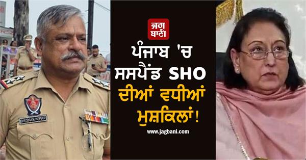 suspended sho bhushan kumar faces increasing difficulties in punjab