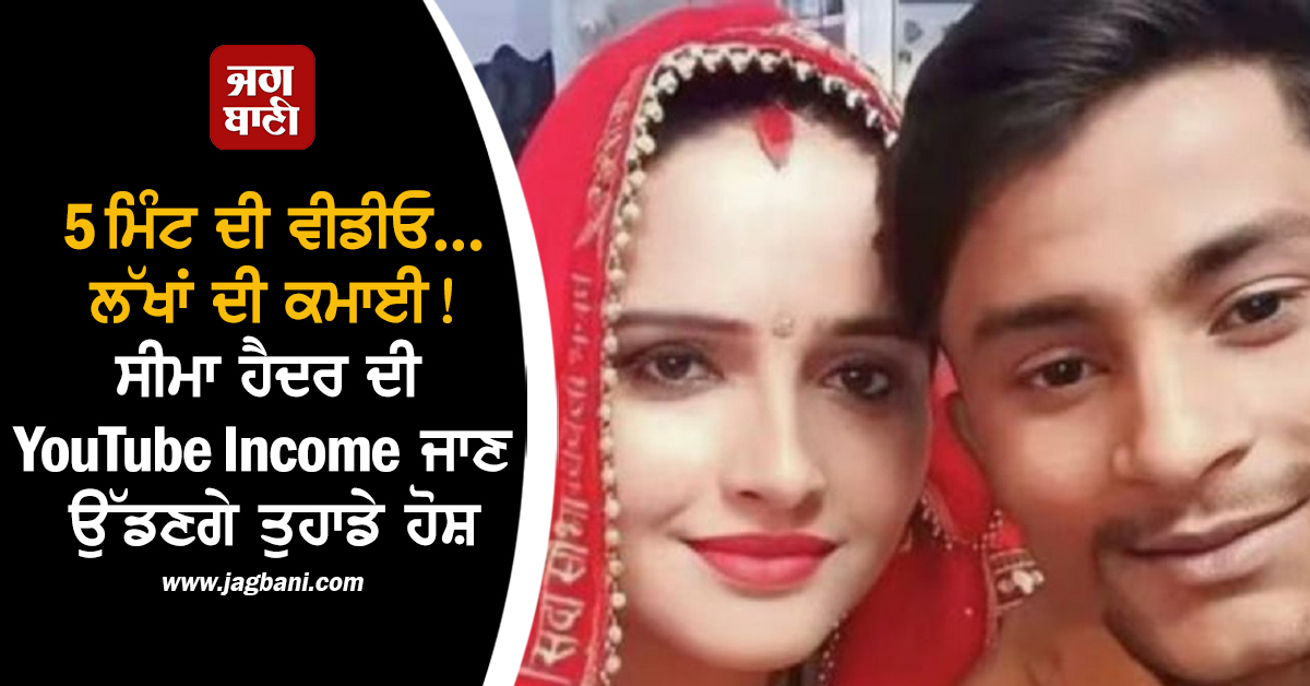 5 ਮਿੰਟ ਦੀ ਵੀਡੀਓ...ਲੱਖਾਂ ਦੀ ਕਮਾਈ! ਸੀਮਾ ਹੈਦਰ ਦੀ YouTube Income ਜਾਣ ਉੱਡਣਗੇ ਤੁਹਾਡੇ ਹੋਸ਼