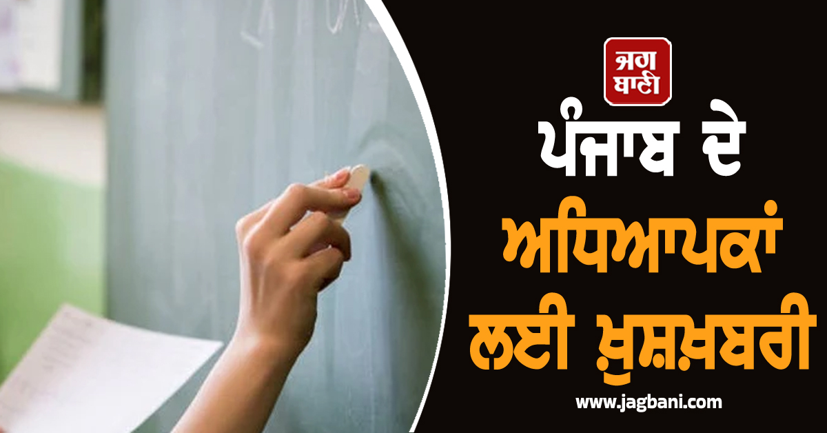 ਪੰਜਾਬ ਦੇ ਅਧਿਆਪਕਾਂ ਲਈ ਖ਼ੁਸ਼ਖ਼ਬਰੀ, ਸੂਬਾ ਸਰਕਾਰ ਨੇ ਕੀਤਾ ਵੱਡਾ ਐਲਾਨ