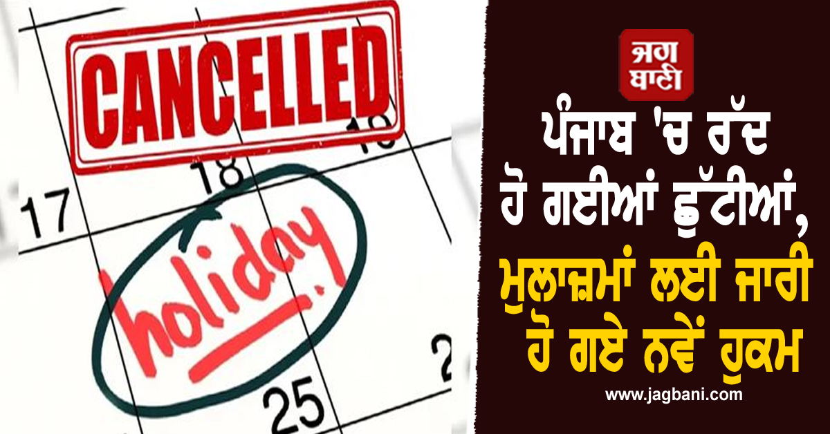 ਪੰਜਾਬ 'ਚ ਰੱਦ ਹੋ ਗਈਆਂ ਛੁੱਟੀਆਂ, ਮੁਲਾਜ਼ਮਾਂ ਲਈ ਜਾਰੀ ਹੋ ਗਏ ਨਵੇਂ ਹੁਕਮ
