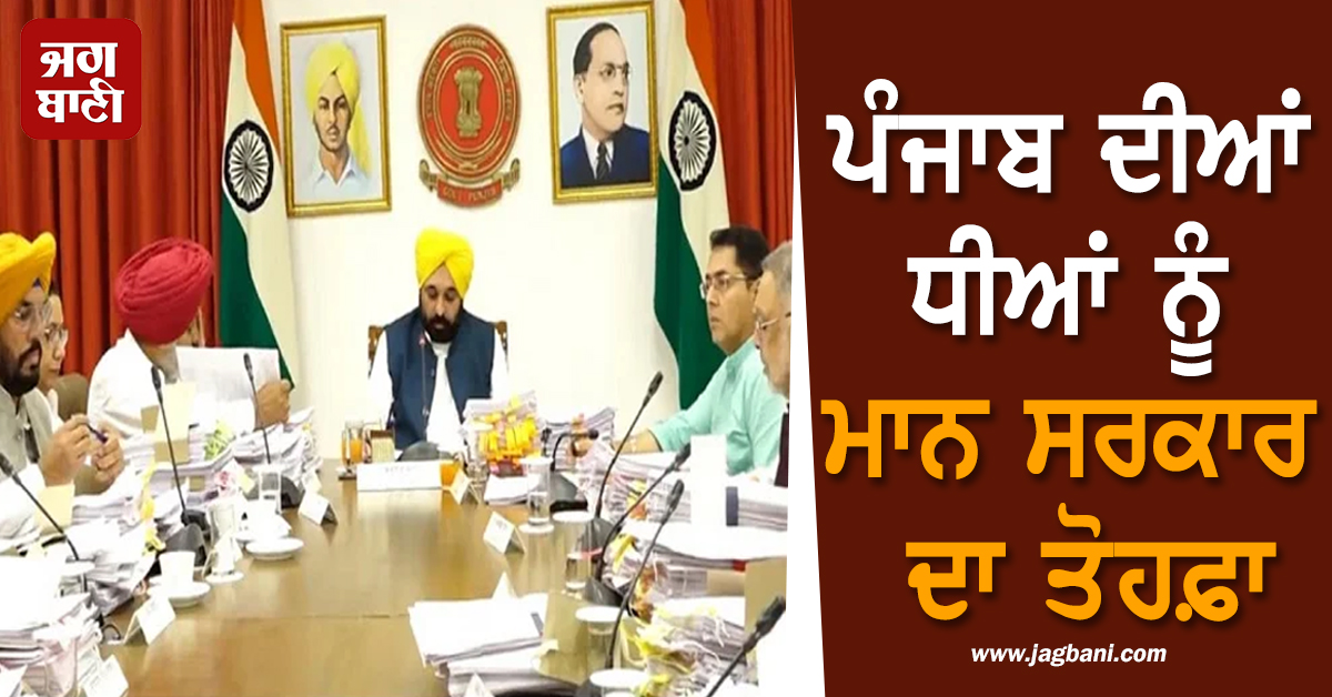 ਪੰਜਾਬ ਦੀਆਂ ਧੀਆਂ ਨੂੰ ਮਾਨ ਸਰਕਾਰ ਦਾ ਤੋਹਫ਼ਾ, ਵਿਦਿਆਰਥੀਆਂ ਨੂੰ ਵੀ ਮਿਲੀ ਵੱਡੀ ਰਾਹਤ