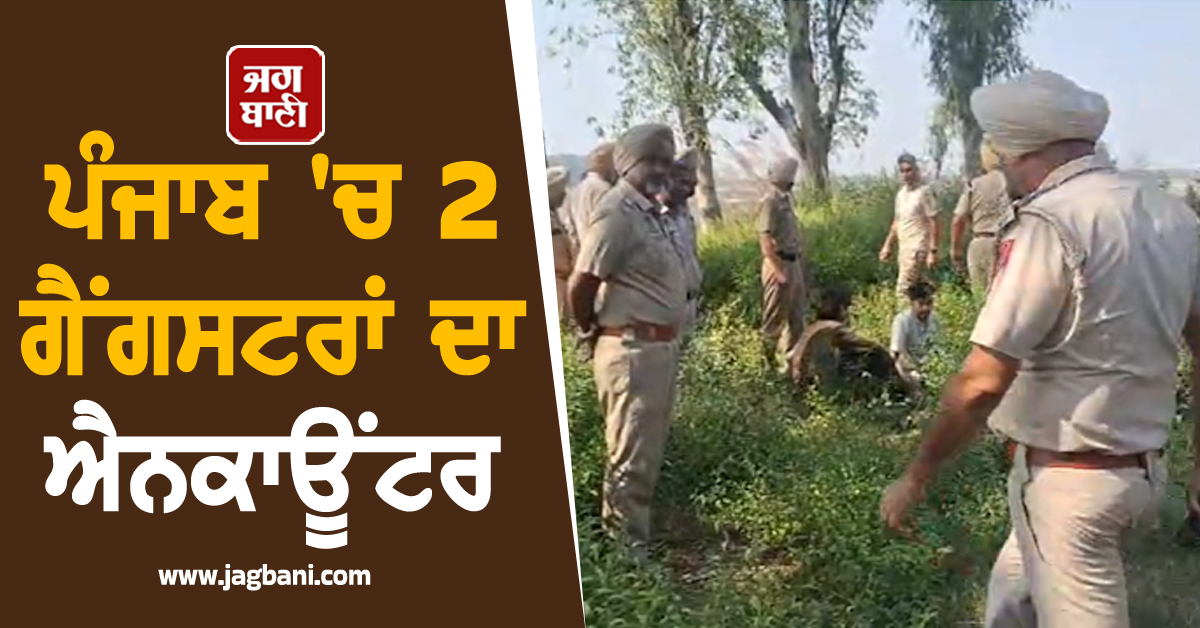 ਦੀਵਾਲੀ ਤੋਂ ਪਹਿਲਾਂ ਪੰਜਾਬ ਪੁਲਸ ਨੇ ਘੇਰ ਲਏ 2 ਗੈਂਗਸਟਰ, ਕਰ'ਤਾ ਐਨਕਾਊਂਟਰ