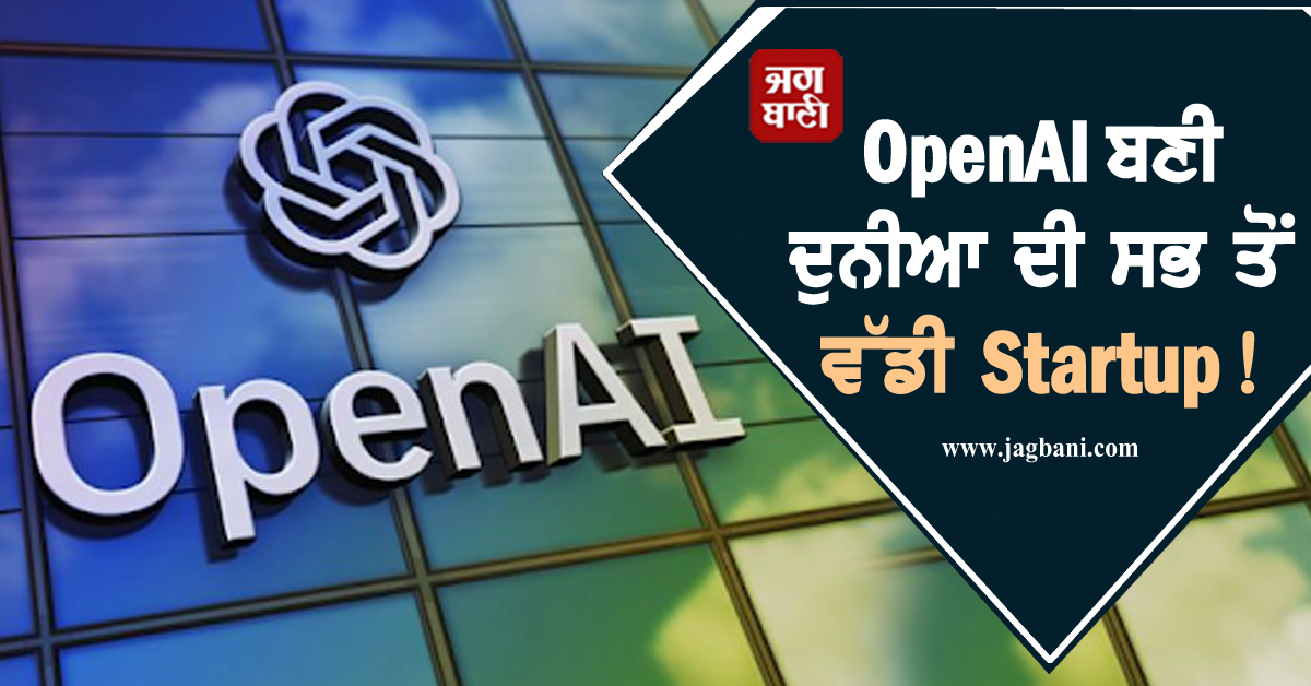 OpenAI ਬਣੀ ਦੁਨੀਆ ਦੀ ਸਭ ਤੋਂ ਵੱਡੀ ਸਟਾਰਟਅੱਪ! Elon Musk ਦੀ SpaceX ਨੂੰ ਵੀ ਛੱਡਿਆ ਪਿੱਛੇ