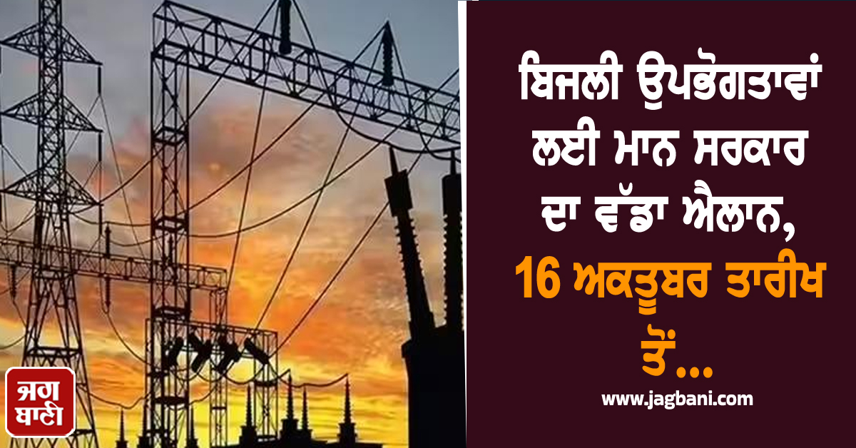ਬਿਜਲੀ ਉਪਭੋਗਤਾਵਾਂ ਲਈ ਮਾਨ ਸਰਕਾਰ ਦਾ ਵੱਡਾ ਐਲਾਨ, 16 ਅਕਤੂਬਰ ਤਾਰੀਖ ਤੋਂ...