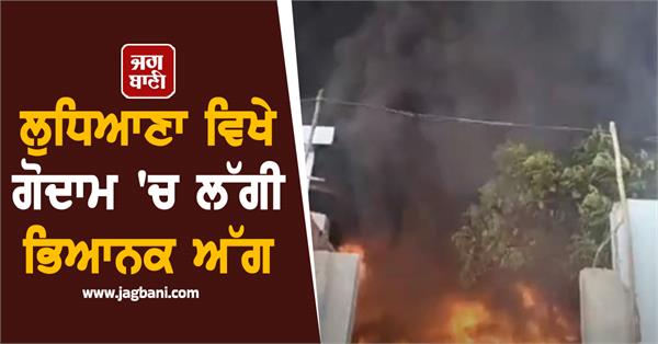 massive fire breaks out in godown in ludhiana