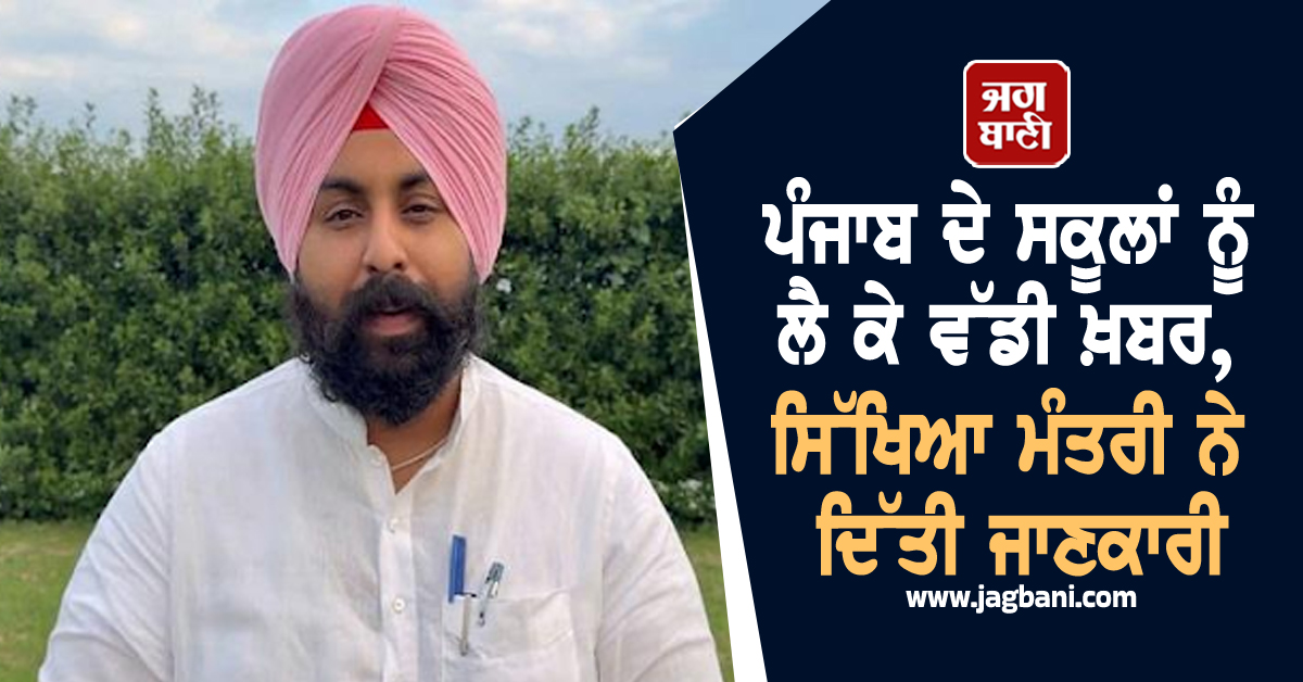 ਪੰਜਾਬ ਦੇ ਸਕੂਲਾਂ ਨੂੰ ਲੈ ਕੇ ਵੱਡੀ ਖ਼ਬਰ, ਸਿੱਖਿਆ ਮੰਤਰੀ ਨੇ ਦਿੱਤੀ ਜਾਣਕਾਰੀ