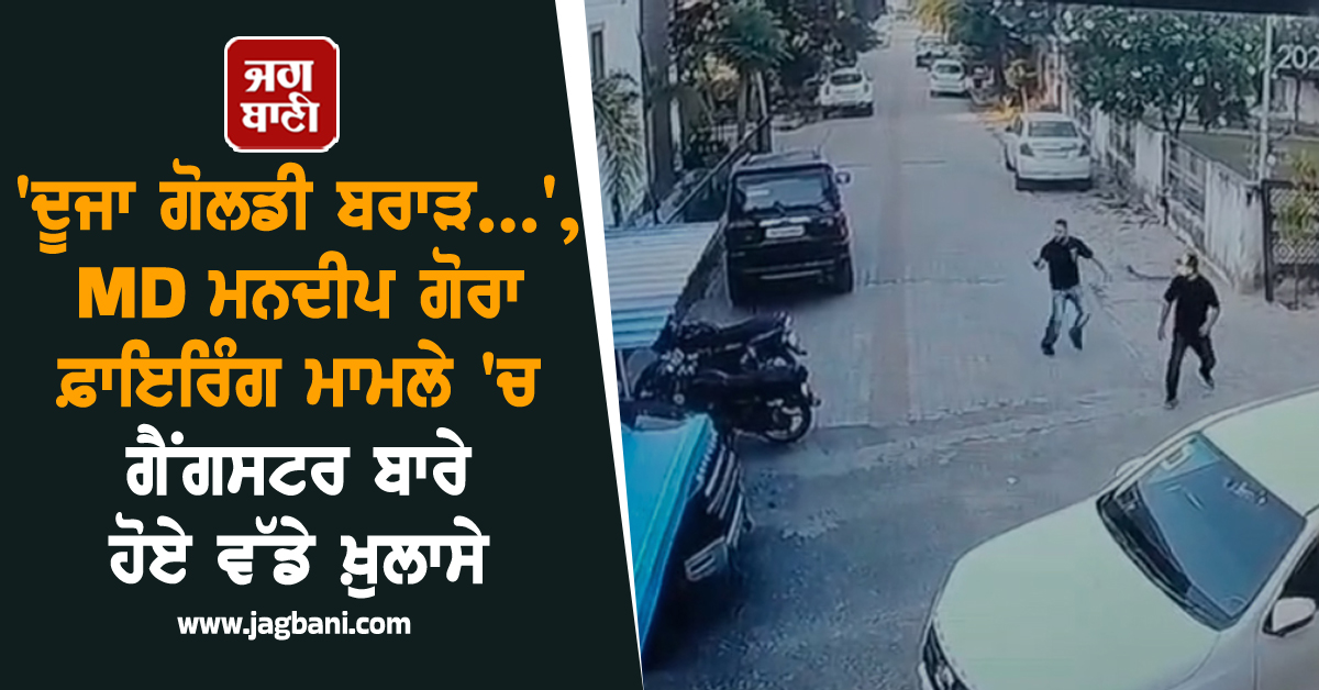 Punjab: 'ਦੂਜਾ ਗੋਲਡੀ ਬਰਾੜ...', MD ਮਨਦੀਪ ਗੋਰਾ ਫ਼ਾਇਰਿੰਗ ਮਾਮਲੇ 'ਚ ਗੈਂਗਸਟਰ ਬਾਰੇ ਹੋਏ ਵੱਡੇ ਖ਼ੁਲਾਸੇ