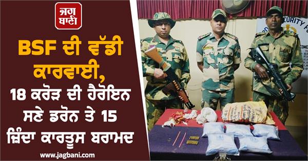 heroin worth 18 crores drone and 15 live cartridges recovered