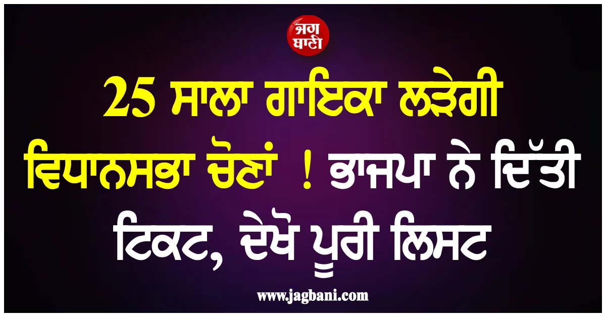 25 ਸਾਲਾ ਗਾਇਕਾ ਲੜੇਗੀ ਵਿਧਾਨਸਭਾ ਚੋਣਾਂ ! ਭਾਜਪਾ ਨੇ ਦਿੱਤੀ ਟਿਕਟ, ਦੇਖੋ ਪੂਰੀ ਲਿਸਟ