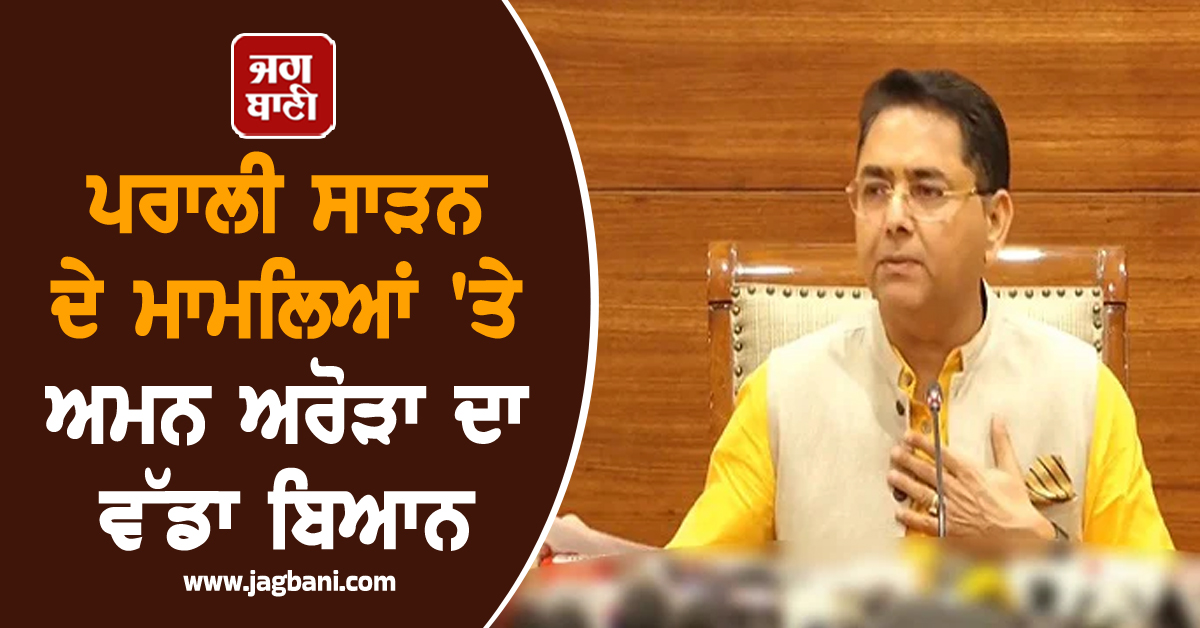 ਪਰਾਲੀ ਸਾੜਨ ਦੇ ਮਾਮਲਿਆਂ 'ਤੇ ਅਮਨ ਅਰੋੜਾ ਦਾ ਵੱਡਾ ਬਿਆਨ, ਮੀਡੀਆ ਅੱਗੇ ਰੱਖ 'ਤੇ ਅੰਕੜੇ (ਵੀਡੀਓ)
