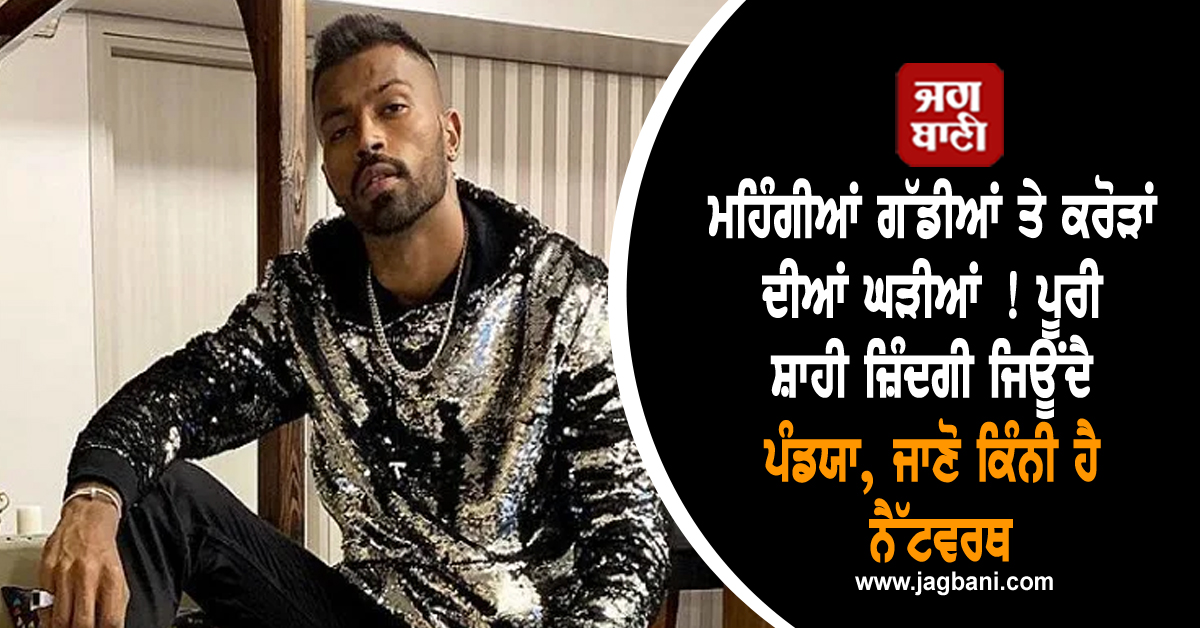 ਮਹਿੰਗੀਆਂ ਗੱਡੀਆਂ ਤੇ ਕਰੋੜਾਂ ਦੀਆਂ ਘੜੀਆਂ ! ਪੂਰੀ ਸ਼ਾਹੀ ਜ਼ਿੰਦਗੀ ਜਿਊਂਦੈ ਪੰਡਯਾ, ਜਾਣੋ ਕਿੰਨੀ ਹੈ ਨੈੱਟਵਰਥ