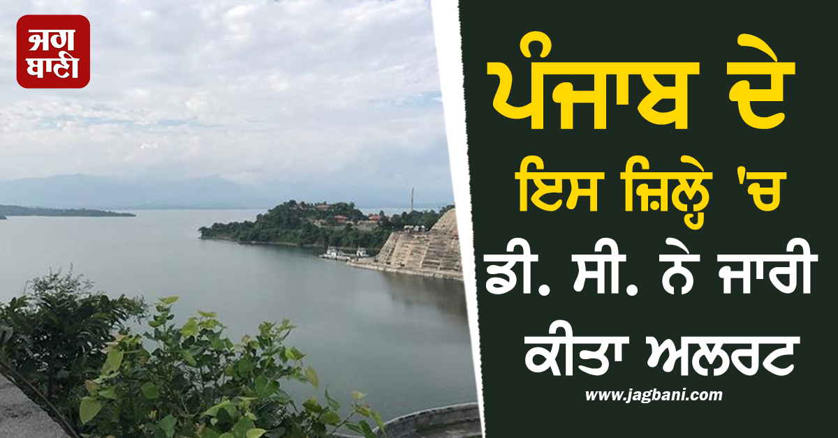 ਪੰਜਾਬ ਦੇ ਇਸ ਜ਼ਿਲ੍ਹੇ 'ਚ ਡੀ. ਸੀ. ਨੇ ਜਾਰੀ ਕੀਤਾ ਅਲਰਟ ! ਲੋਕਾਂ ਨੂੰ ਦਰਿਆ ਤੇ ਨਹਿਰਾਂ ਤੋਂ ਦੂਰ ਰਹਿਣ ਦੀ ਅਪੀਲ