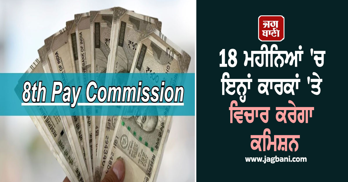 8th Pay Commission ਨੂੰ ਮਿਲੀ ਮਨਜ਼ੂਰੀ, 18 ਮਹੀਨਿਆਂ ''ਚ ਇਨ੍ਹਾਂ ਕਾਰਕਾਂ ''ਤੇ ਵਿਚਾਰ ਕਰੇਗਾ ਕਮਿਸ਼ਨ