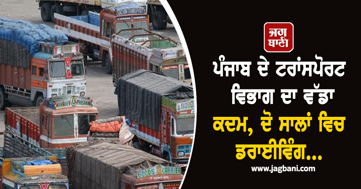 ਪੰਜਾਬ ਦੇ ਟਰਾਂਸਪੋਰਟ ਵਿਭਾਗ ਦਾ ਵੱਡਾ ਕਦਮ, ਦੋ ਸਾਲਾਂ ਵਿਚ ਡਰਾਈਵਿੰਗ...