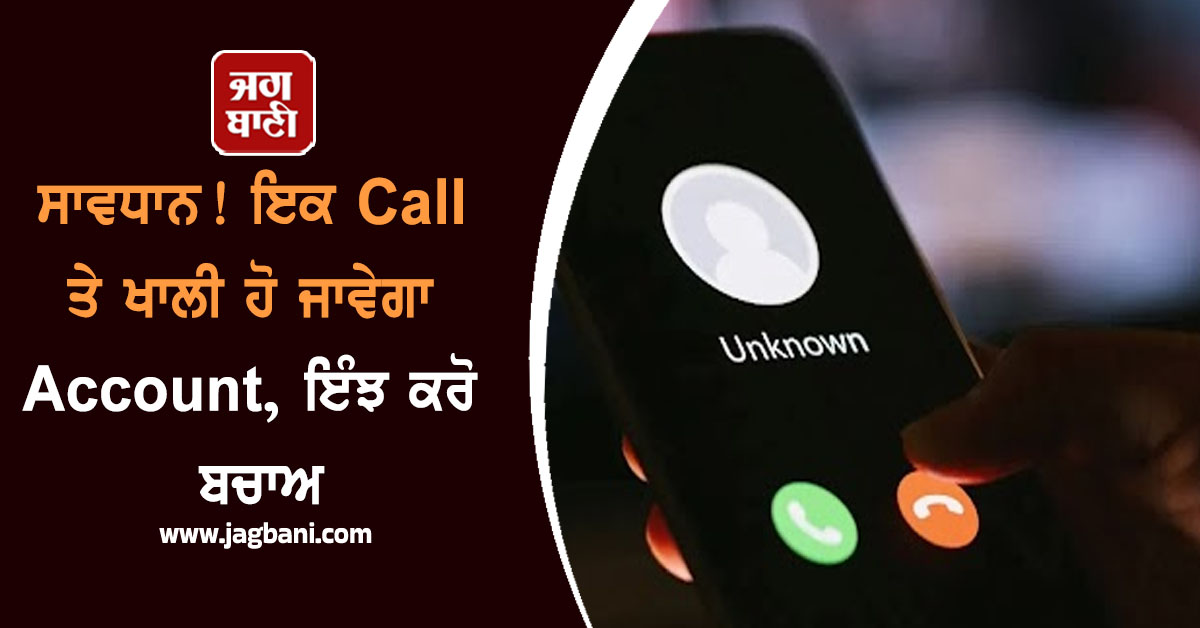 ਸਾਵਧਾਨ! ਇਕ Call ਤੇ ਖਾਲੀ ਹੋ ਜਾਵੇਗਾ Account, ਇੰਝ ਕਰੋ ਬਚਾਅ