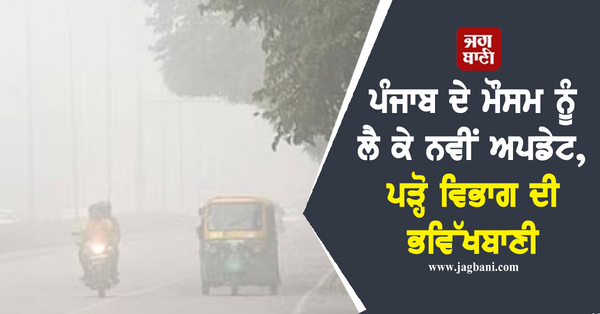 ਪੰਜਾਬ ਦੇ ਮੌਸਮ ਨੂੰ ਲੈ ਕੇ ਨਵੀਂ ਅਪਡੇਟ, ਪੜ੍ਹੋ ਵਿਭਾਗ ਦੀ ਭਵਿੱਖਬਾਣੀ