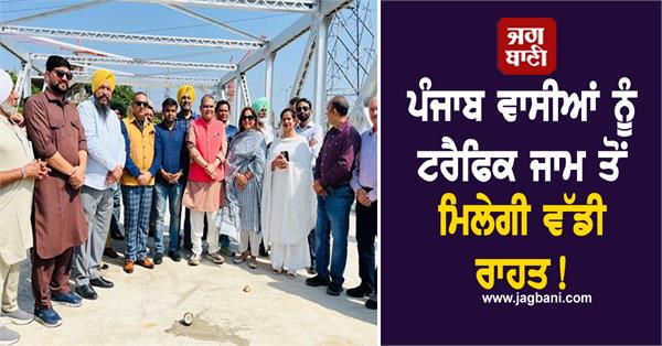 punjab residents will get big relief from traffic jams new bridge built