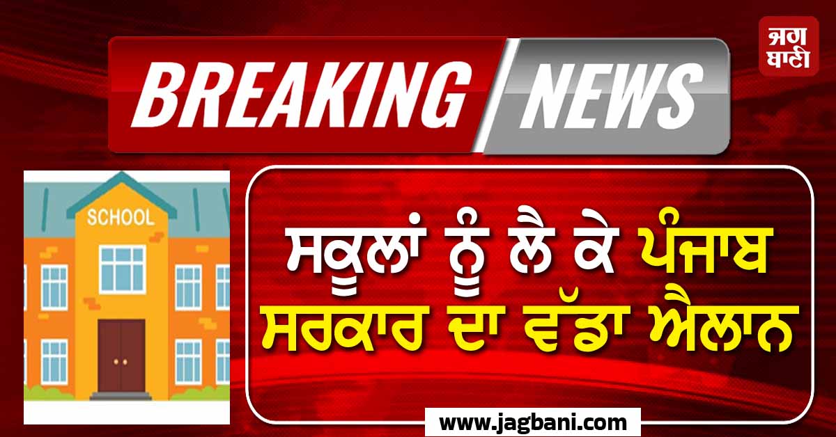 ਸਕੂਲਾਂ ਨੂੰ ਲੈ ਕੇ ਪੰਜਾਬ ਸਰਕਾਰ ਦਾ ਵੱਡਾ ਐਲਾਨ