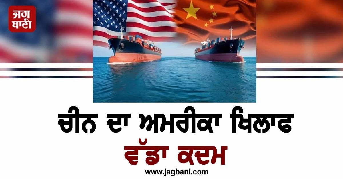 ਚੀਨ ਦਾ ਅਮਰੀਕਾ ਖਿਲਾਫ ਵੱਡਾ ਕਦਮ : US 'ਚ 5 ਹਨਵਾ ਯੂਨਿਟਾਂ ਬੈਨ, ਜਹਾਜ਼ਾਂ 'ਤੇ ਲਾਈ ਪੋਰਟ ਫੀਸ