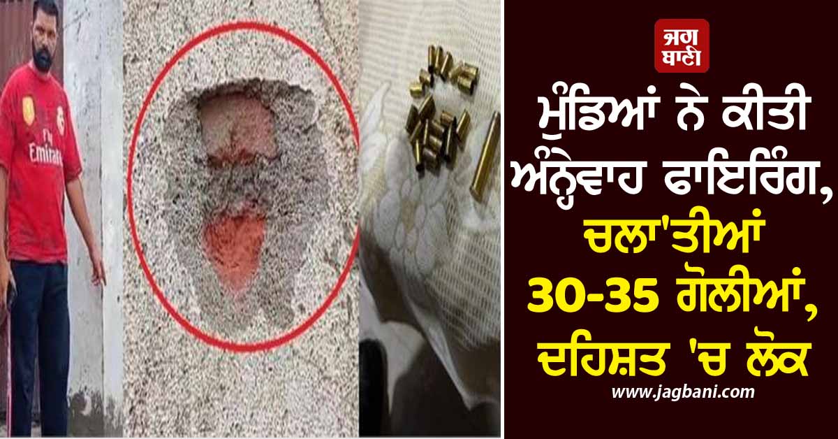 ਮੁੰਡਿਆਂ ਨੇ ਕੀਤੀ ਅੰਨ੍ਹੇਵਾਹ ਫਾਇਰਿੰਗ, ਚਲਾ''ਤੀਆਂ 30-35 ਗੋਲੀਆਂ, ਦਹਿਸ਼ਤ ''ਚ ਲੋਕ
