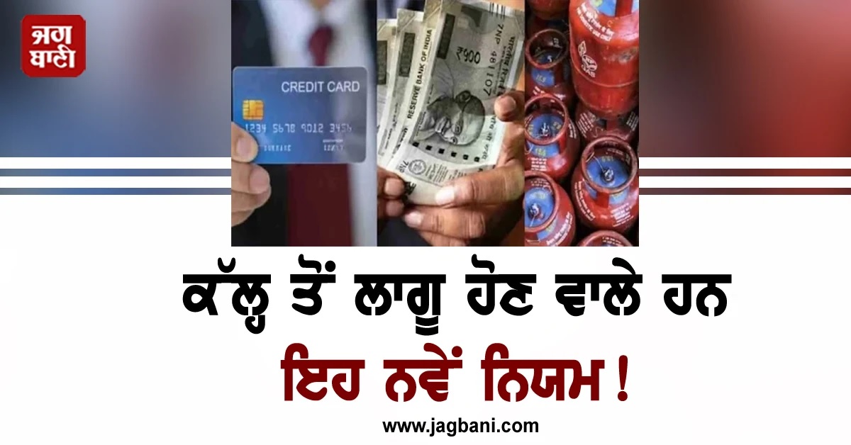 LPG ਕੀਮਤਾਂ ਤੋਂ ਲੈ ਕੇ ਬੈਂਕ ਕਾਰਡ ਨਿਯਮਾਂ ਤੱਕ...! ਲਾਗੂ ਹੋਣ ਵਾਲੇ ਹਨ ਨਵੇਂ ਨਿਯਮ