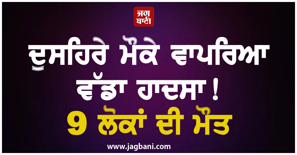 ਦੁਸਹਿਰੇ ਮੌਕੇ ਵਾਪਰਿਆ ਵੱਡਾ ਹਾਦਸਾ! 9 ਲੋਕਾਂ ਦੀ ਮੌਤ