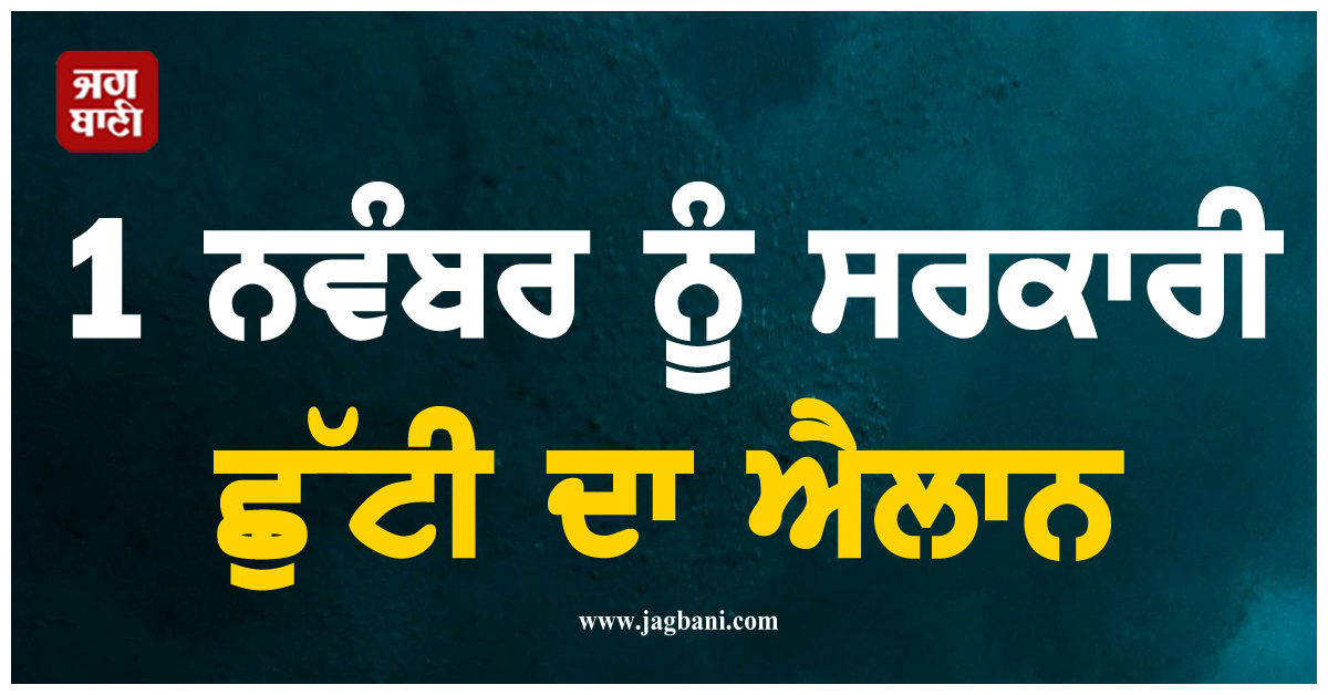 1 ਨਵੰਬਰ ਨੂੰ ਸਰਕਾਰੀ ਛੁੱਟੀ ਦਾ ਐਲਾਨ, ਸਰਕਾਰੀ ਦਫ਼ਤਰ, ਸਕੂਲ-ਕਾਲਜ ਰਹਿਣਗੇ ਬੰਦ