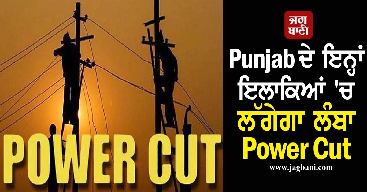 Punjab ਦੇ ਇਨ੍ਹਾਂ ਇਲਾਕਿਆਂ 'ਚ ਭਲਕੇ ਲੱਗੇਗਾ ਲੰਬਾ Power Cut
