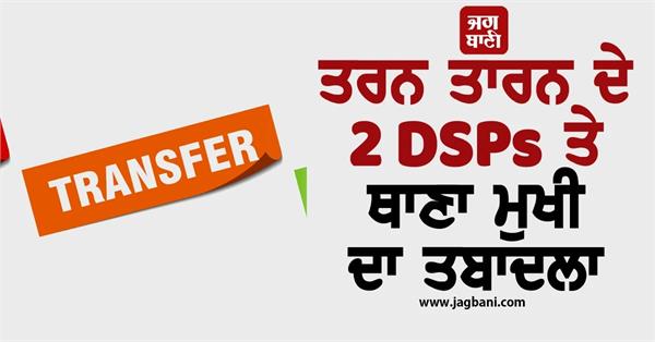 2 dsps and a police station head of tarn taran transferred