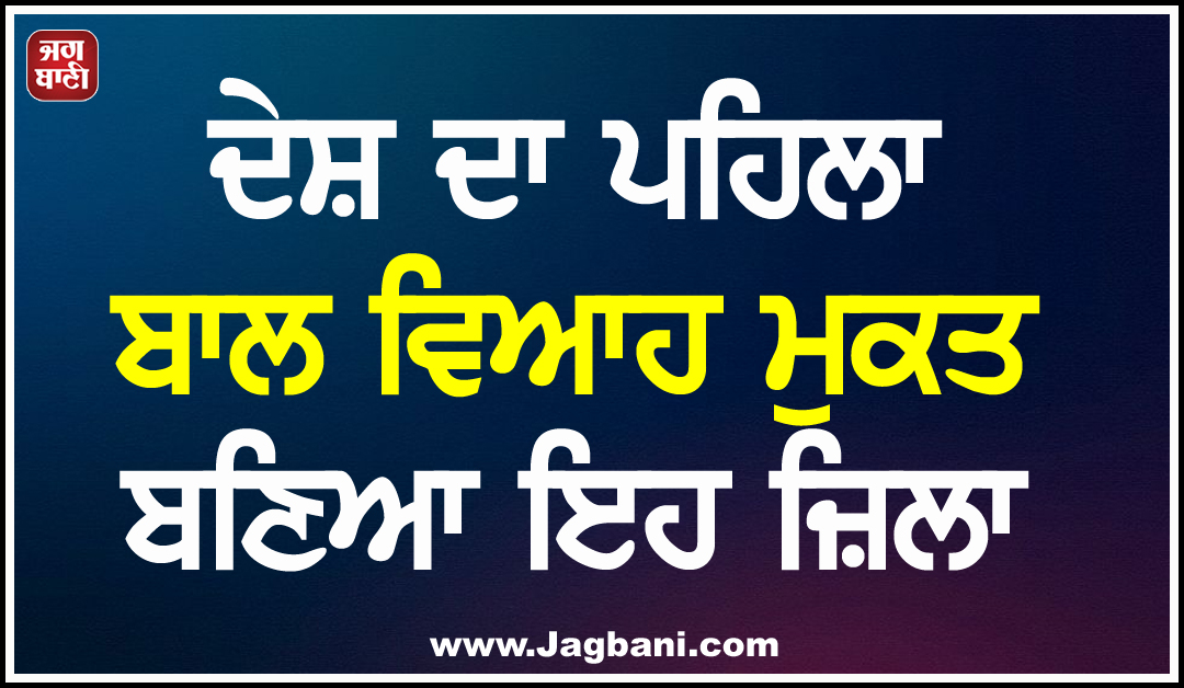 ਦੇਸ਼ ਦਾ ਪਹਿਲਾ ਬਾਲ ਵਿਆਹ ਮੁਕਤ ਬਣਿਆ ਇਹ ਜ਼ਿਲਾ