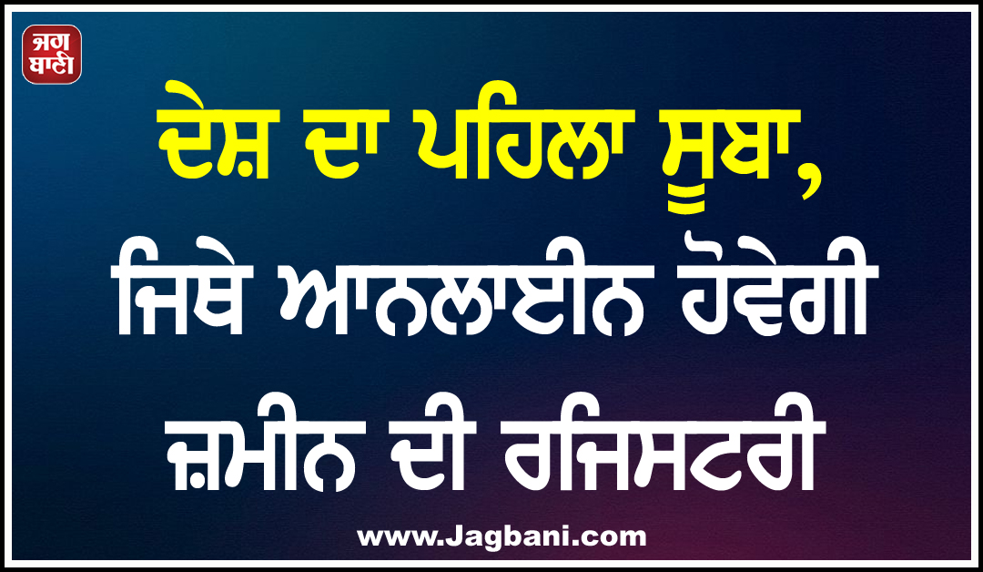 ਦੇਸ਼ ਦਾ ਪਹਿਲਾ ਸੂਬਾ, ਜਿਥੇ ਆਨਲਾਈਨ ਹੋਵੇਗੀ ਜ਼ਮੀਨ ਦੀ ਰਜਿਸਟਰੀ; 1 ਨਵੰਬਰ ਤੋਂ ਲਾਗੂ ਹੋਵੇਗਾ ਨਿਯਮ