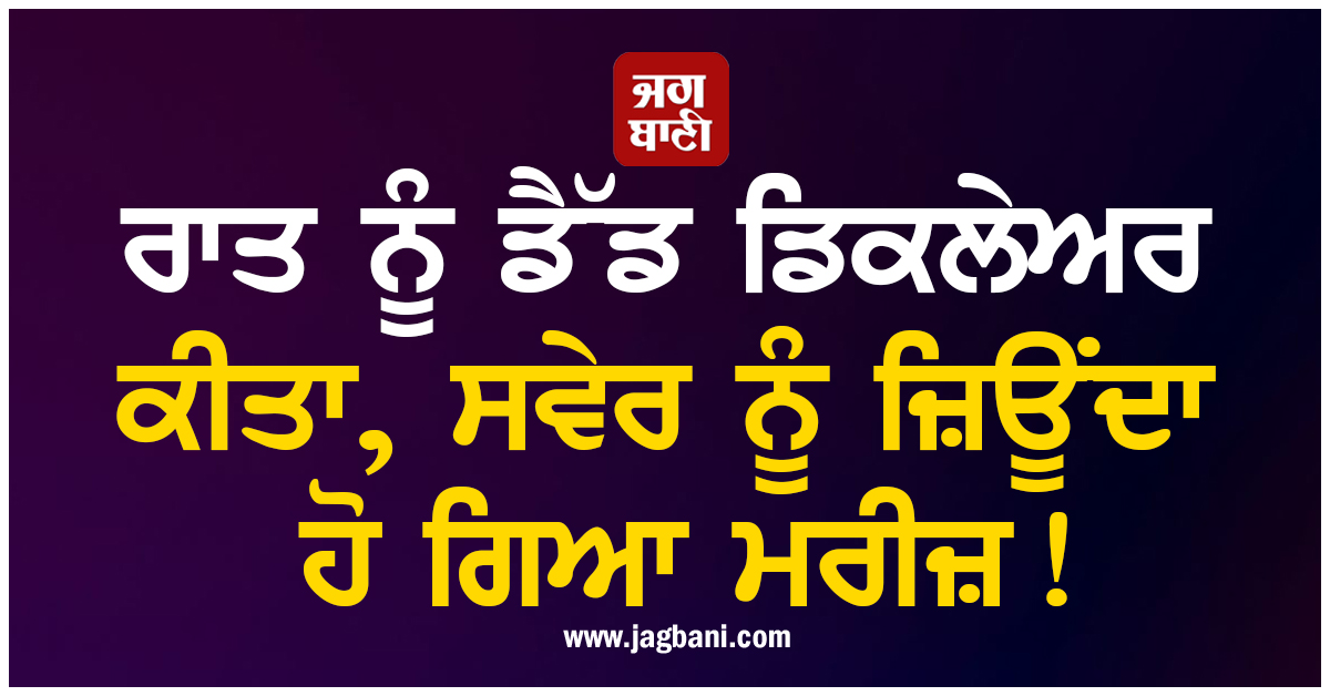 ਪੰਜਾਬ: ਰਾਤ ਨੂੰ ਡੈੱਡ ਡਿਕਲੇਅਰ ਕੀਤਾ, ਸਵੇਰ ਨੂੰ ਜ਼ਿਊਂਦਾ ਹੋ ਗਿਆ ਮਰੀਜ਼!