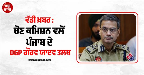 punjab dgp gaurav yadav summoned