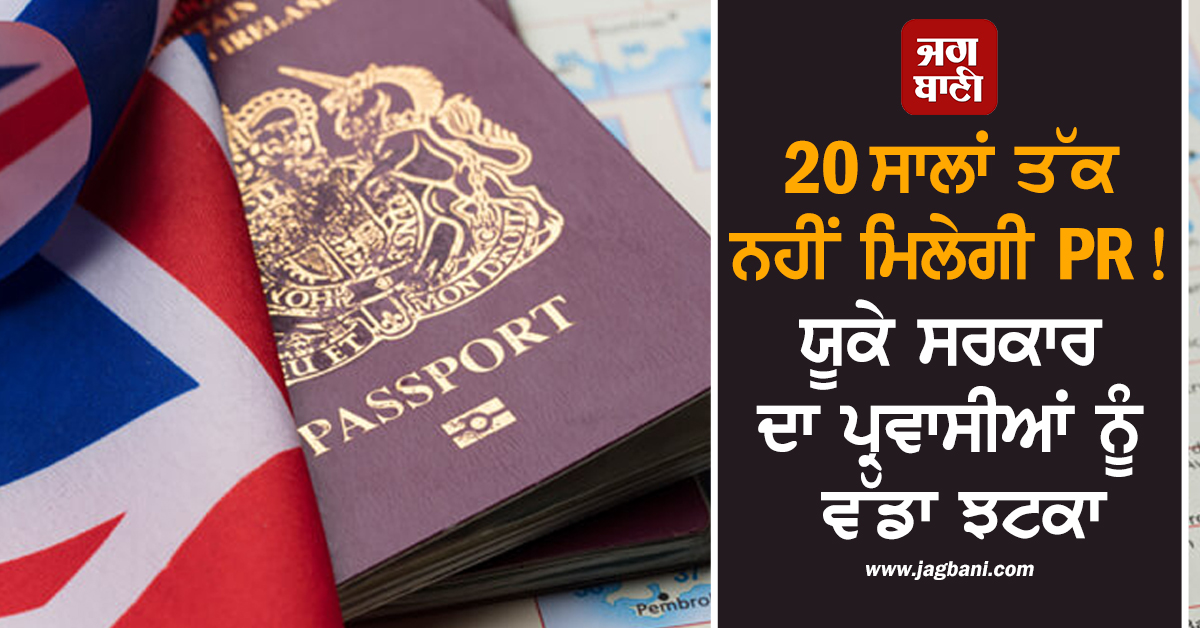 20 ਸਾਲਾਂ ਤੱਕ ਨਹੀਂ ਮਿਲੇਗੀ PR! ਯੂਕੇ ਸਰਕਾਰ ਦਾ ਪ੍ਰਵਾਸੀਆਂ ਨੂੰ ਵੱਡਾ ਝਟਕਾ