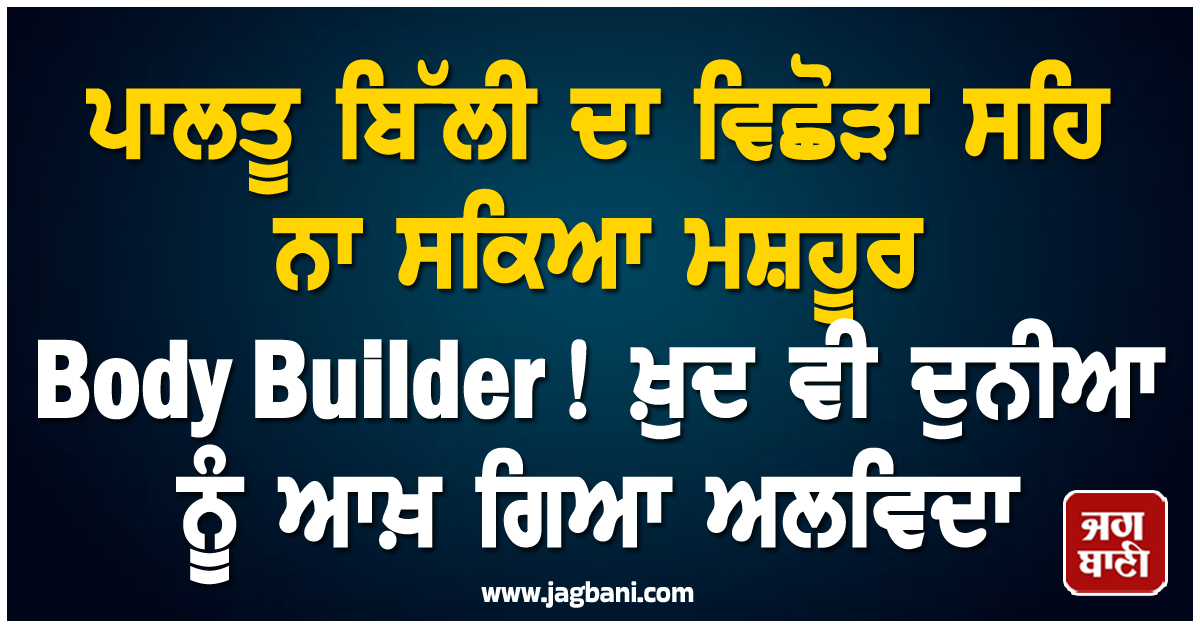 ਪਾਲਤੂ ਬਿੱਲੀ ਦਾ ਵਿਛੋੜਾ ਸਹਿ ਨਾ ਸਕਿਆ ਮਸ਼ਹੂਰ Body Builder ! ਖ਼ੁਦ ਵੀ ਦੁਨੀਆ ਨੂੰ ਆਖ਼ ਗਿਆ ਅਲਵਿਦਾ