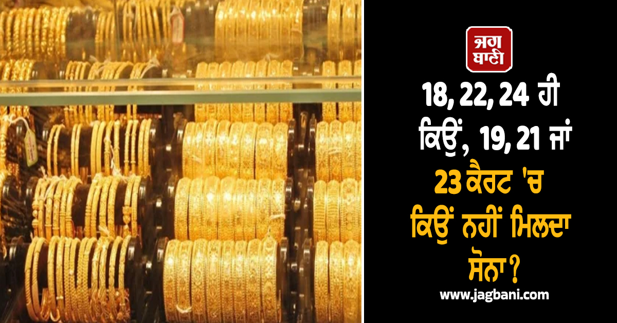 18, 22, 24 ਹੀ ਕਿਉਂ, 19, 21 ਜਾਂ 23 ਕੈਰਟ ''ਚ ਕਿਉਂ ਨਹੀਂ ਮਿਲਦਾ Gold? ਜਾਣੋ ਕੀ ਹੈ ਇਸ ਪਿੱਛੇ ਦਾ Logic