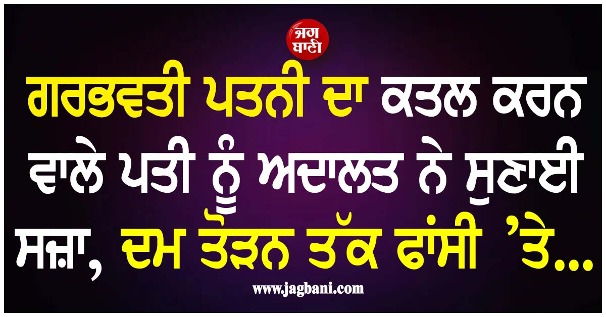 Pak: ਗਰਭਵਤੀ ਪਤਨੀ ਦਾ ਕਤਲ ਕਰਨ ਵਾਲੇ ਪਤੀ ਨੂੰ ਅਦਾਲਤ ਨੇ ਸੁਣਾਈ ਸਜ਼ਾ, ਦਮ ਤੋੜਨ ਤੱਕ ਫਾਂਸੀ ’ਤੇ...