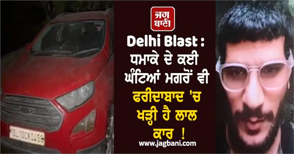 delhi blast red car still parked in faridabad hours after blast