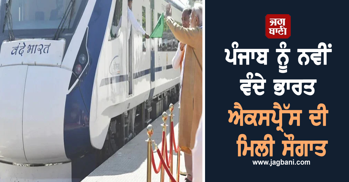 ਪੰਜਾਬ ਨੂੰ ਨਵੀਂ ਵੰਦੇ ਭਾਰਤ ਐਕਸਪ੍ਰੈੱਸ ਦੀ ਮਿਲੀ ਸੌਗਾਤ, ਮਾਲਵਾ ਵਾਲਿਆਂ ਨੂੰ ਹੋਵੇਗਾ ਵੱਡਾ ਫ਼ਾਇਦਾ