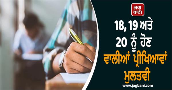 exams scheduled for 18 19 and 20 postponed