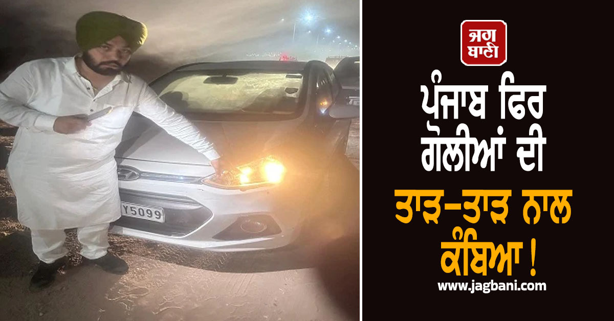 ਪੰਜਾਬ ਫਿਰ ਗੋਲੀਆਂ ਦੀ ਤਾੜ-ਤਾੜ ਨਾਲ ਕੰਬਿਆ! ਮਸ਼ਹੂਰ ਕਾਰੋਬਾਰੀ 'ਤੇ ਫਾਇਰਿੰਗ, ਸੀਟ ਹੇਠਾਂ ਲੁਕ ਕੇ...