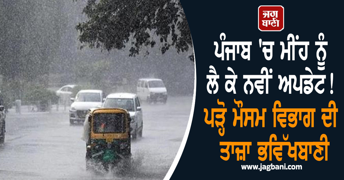 ਪੰਜਾਬ 'ਚ ਮੀਂਹ ਨੂੰ ਲੈ ਕੇ ਨਵੀਂ ਅਪਡੇਟ! ਪੜ੍ਹੋ ਮੌਸਮ ਵਿਭਾਗ ਦੀ ਤਾਜ਼ਾ ਭਵਿੱਖਬਾਣੀ