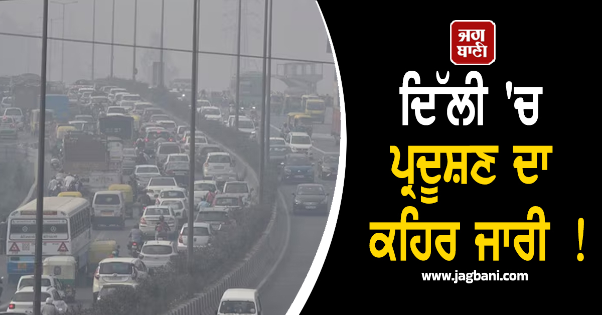 ਦਿੱਲੀ ''ਚ ਪ੍ਰਦੂਸ਼ਣ ਦਾ ਕਹਿਰ ਜਾਰੀ ! ''ਬੇਹੱਦ ਖਰਾਬ'' ਸ਼੍ਰੇਣੀ ''ਚ ਹਵਾ ਦੀ ਗੁਣਵੱਤਾ, ਸਾਹ ਲੈਣਾ ਹੋ ਰਿਹੈ ਮੁਸ਼ਕਿਲ