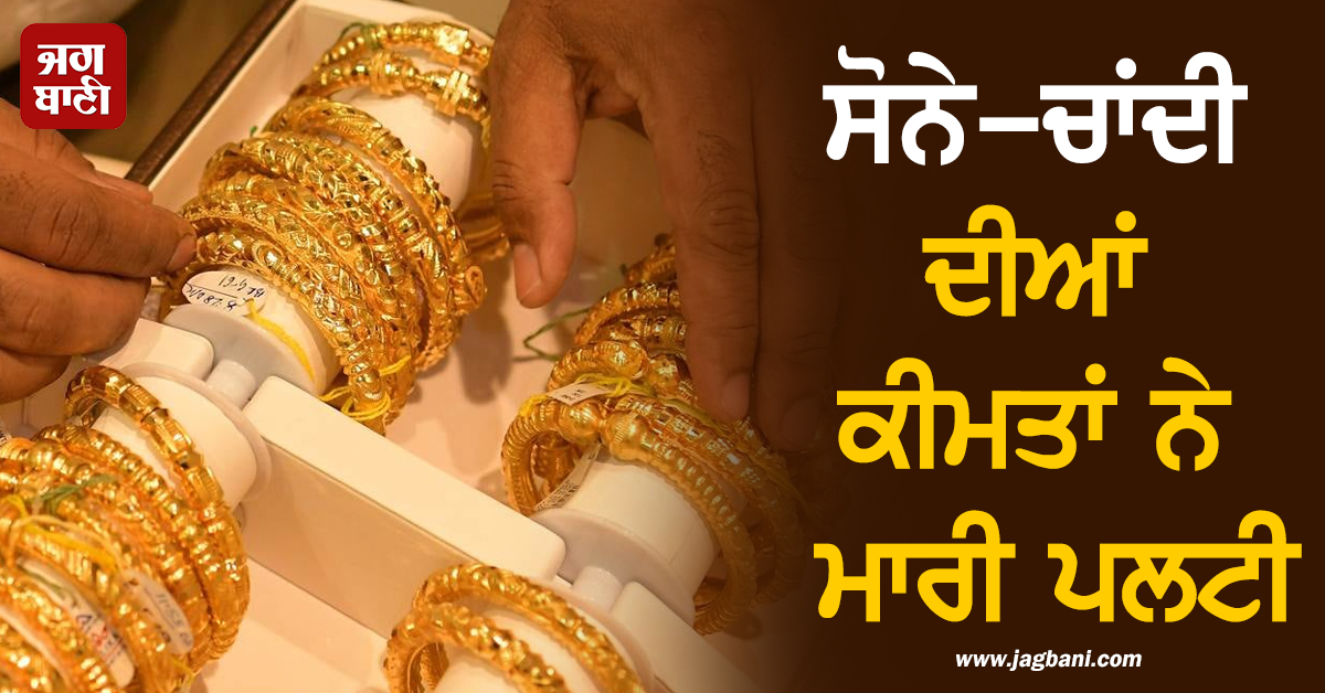 Gold-Silver ਦੀਆਂ ਕੀਮਤਾਂ ਨੇ ਮਾਰੀ ਪਲਟੀ, ਬਦਲ ਗਏ 10 ਗ੍ਰਾਮ ਪੀਲੀ ਧਾਤੂ ਦੇ ਭਾਅ
