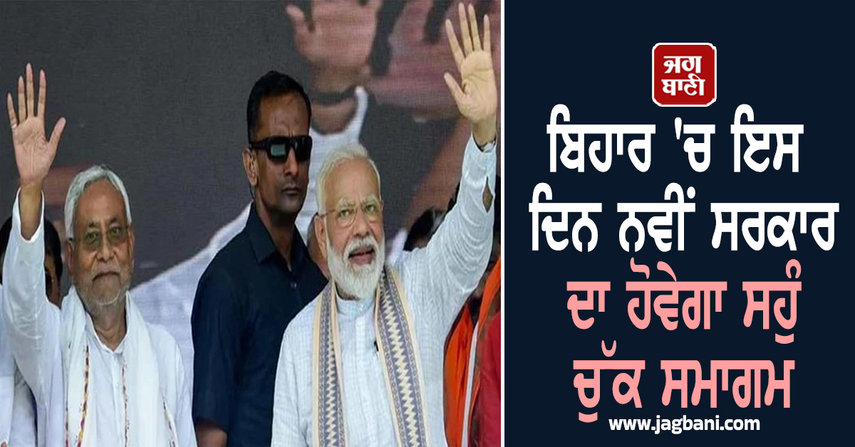 ਬਿਹਾਰ 'ਚ ਇਸ ਦਿਨ ਨਵੀਂ ਸਰਕਾਰ ਦਾ ਹੋਵੇਗਾ ਸਹੁੰ ਚੁੱਕ ਸਮਾਗਮ, PM ਮੋਦੀ ਤੇ ਹੋਰ ਪ੍ਰਮੁੱਖ ਨੇਤਾ ਹੋਣਗੇ ਸ਼ਾਮਲ